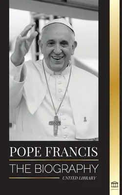 Papa Francisc: Biografie - Jorge Mario Bergoglio, marele reformator al Bisericii Catolice - Pope Francis: The biography - Jorge Mario Bergoglio, the Great Reformer of the Catholic Church