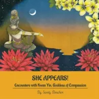 Ea apare! Întâlniri cu Kwan Yin, zeița compasiunii - She Appears! Encounters with Kwan Yin, Goddess of Compassion