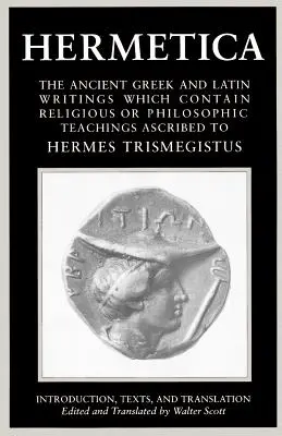 Hermetica volumul 1 Introducere, texte și traducere: Scrieri antice grecești și latine care conțin învățături religioase sau filozofice atribuite - Hermetica Volume 1 Introduction, Texts, and Translation: The Ancient Greek and Latin Writings Which Contain Religious or Philosophic Teachings Ascribe