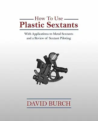 Cum se utilizează sextantele din plastic: With Applications to Metal Sextants and a Review of Sextant Piloting - How to Use Plastic Sextants: With Applications to Metal Sextants and a Review of Sextant Piloting