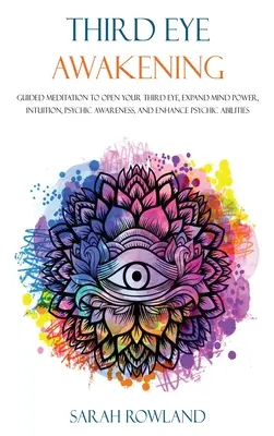 Trezirea ochiului al treilea: Guided Meditation to Open Your Third Eye, Expand Mind Power, Intuition, Psychic Awareness, and Enhance Psychic Abiliti - Third Eye Awakening: Guided Meditation to Open Your Third Eye, Expand Mind Power, Intuition, Psychic Awareness, and Enhance Psychic Abiliti