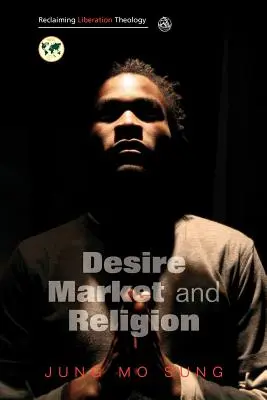Revendicarea teologiei eliberării: Dorință, piață, religie - Reclaiming Liberation Theology: Desire, Market, Religion