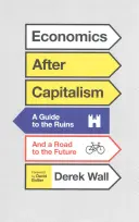 Economia după capitalism: Un ghid al ruinelor și un drum spre viitor - Economics After Capitalism: A Guide to the Ruins and a Road to the Future