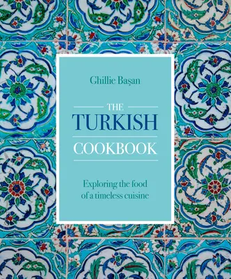 Cartea de bucate turcească: Explorarea mâncării unei bucătării atemporale - The Turkish Cookbook: Exploring the Food of a Timeless Cuisine