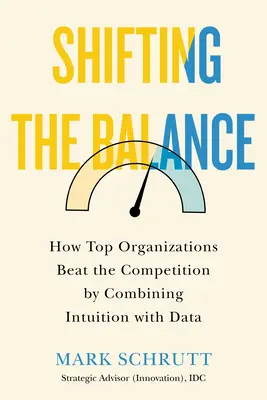 Schimbarea echilibrului: Modul în care organizațiile de top înving concurența prin combinarea intuiției cu datele - Shifting the Balance: How Top Organizations Beat the Competition by Combining Intuition with Data