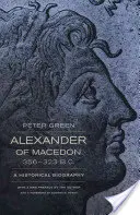 Alexandru al Macedoniei, 356-323 î.Hr.: o biografie istorică - Alexander of Macedon, 356-323 B.C.: A Historical Biography