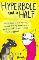 Hiperbolă și jumătate - Situații nefericite, mecanisme de adaptare defectuoase, haos și alte lucruri care s-au întâmplat - Hyperbole and a Half - Unfortunate Situations, Flawed Coping Mechanisms, Mayhem, and Other Things That Happened