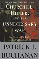 Churchill, Hitler și războiul inutil: Cum și-a pierdut Marea Britanie imperiul și cum Occidentul a pierdut lumea - Churchill, Hitler, and the Unnecessary War: How Britain Lost Its Empire and the West Lost the World