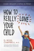 Cum să-ți iubești cu adevărat copilul - How to Really Love Your Child