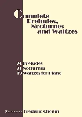Complete Preludes, Nocturnes and Waltzes: 26 Preludii, 21 Nocturnes, 19 Valsuri pentru pian - Complete Preludes, Nocturnes and Waltzes: 26 Preludes, 21 Nocturnes, 19 Waltzes for Piano