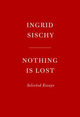 Nimic nu este pierdut: Eseuri selectate - Nothing Is Lost: Selected Essays