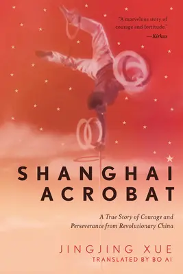 Shanghai Acrobat: O poveste adevărată de curaj și perseverență din China revoluționară - Shanghai Acrobat: A True Story of Courage and Perseverance from Revolutionary China