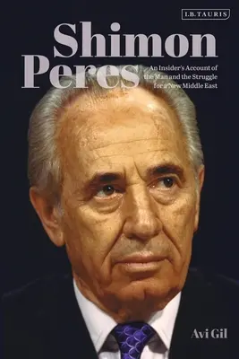 Shimon Peres: O relatare din interior a omului și a luptei pentru un nou Orient Mijlociu (An Insider's Account of the Man and the Struggle for a New Middle East) - Shimon Peres: An Insider's Account of the Man and the Struggle for a New Middle East
