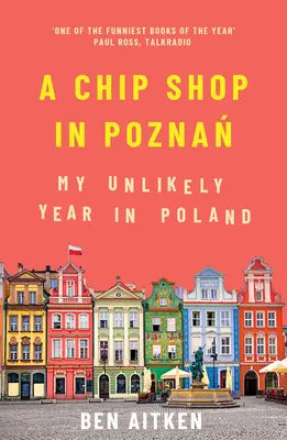 Un magazin de chipsuri în Poznan: Anul meu improbabil în Polonia - A Chip Shop in Poznan: My Unlikely Year in Poland
