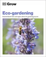 Grow Eco-gardening - Cunoștințe esențiale și sfaturi de specialitate pentru succesul în grădinărit - Grow Eco-gardening - Essential Know-how and Expert Advice for Gardening Success