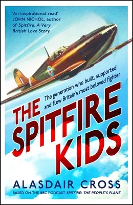 Spitfire Kids: Generația care a construit, susținut și pilotat cel mai iubit avion de luptă al Marii Britanii - The Spitfire Kids: The Generation Who Built, Supported and Flew Britain's Most Beloved Fighter