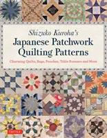 Shizuko Kuroha's Japanese Patchwork Quilting Patterns: Cuverturi fermecătoare, pungi, punguțe, șiruri de masă și multe altele - Shizuko Kuroha's Japanese Patchwork Quilting Patterns: Charming Quilts, Bags, Pouches, Table Runners and More