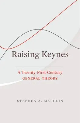 Raising Keynes: O teorie generală a secolului XXI - Raising Keynes: A Twenty-First-Century General Theory