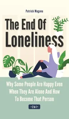 Sfârșitul singurătății 2 în 1: De ce unii oameni sunt fericiți chiar și atunci când sunt singuri și cum să devii acea persoană - The End Of Loneliness 2 In 1: Why Some People Are Happy Even When They Are Alone And How To Become That Person