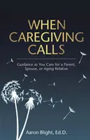 When Caregiving Calls: Îndrumare în îngrijirea unui părinte, soț sau rudă în vârstă - When Caregiving Calls: Guidance as You Care for a Parent, Spouse, or Aging Relative