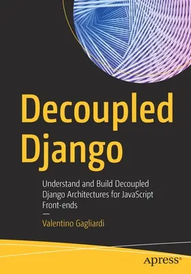 Decoupled Django: Înțelegeți și construiți arhitecturi Django decuplate pentru JavaScript Front-Ends - Decoupled Django: Understand and Build Decoupled Django Architectures for JavaScript Front-Ends