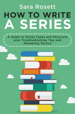 Cum să scrii o serie: Un ghid al tipurilor și structurii seriilor plus sfaturi de depanare și tactici de marketing - How to Write a Series: A Guide to Series Types and Structure plus Troubleshooting Tips and Marketing Tactics