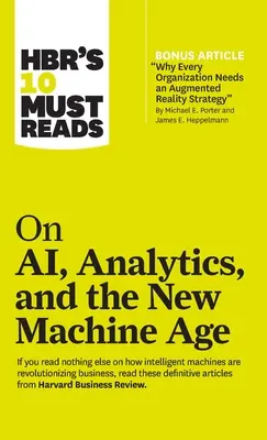Hbr's 10 Must Reads on Ai, Analytics, and the New Machine Age (cu articolul bonus Why Every Company Needs an Augmented Reality Strategy de Michael E. - Hbr's 10 Must Reads on Ai, Analytics, and the New Machine Age (with Bonus Article Why Every Company Needs an Augmented Reality Strategy by Michael E.