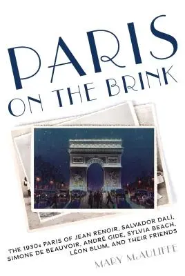 Paris on the Brink - The 1930s Paris of Jean Renoir, Salvador Dali, Simone de Beauvoir, Andre Gide, Sylvia Beach, Leon Blum, and Their Friends