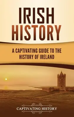 Istoria Irlandei: Ghid captivant pentru istoria Irlandei: A Captivating Guide to the History of Ireland - Irish History: A Captivating Guide to the History of Ireland