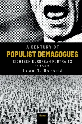 Un secol de demagogi populiști: Optsprezece portrete europene, 1918-2018 - A Century of Populist Demagogues: Eighteen European Portraits, 1918-2018