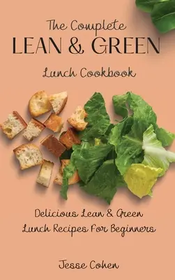 Cartea de bucate completă Lean & Green Lunch: Rețete delicioase de prânz Lean & Green pentru începători - The Complete Lean & Green Lunch Cookbook: Delicious Lean & Green Lunch Recipes For Beginners