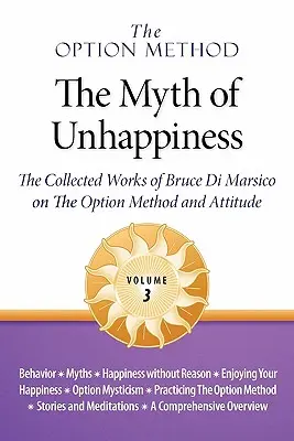 Metoda opțiunii: The Myth of Unhappiness. the Collected Works of Bruce Di Marsico on the Option Method & Attitude, Vol. 3 - The Option Method: The Myth of Unhappiness. the Collected Works of Bruce Di Marsico on the Option Method & Attitude, Vol. 3