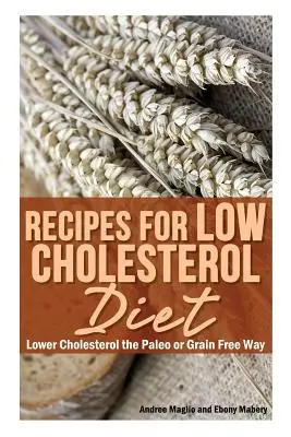 Rețete pentru dieta cu colesterol scăzut: Reducerea colesterolului prin metoda Paleo sau fără cereale - Recipes for Low Cholesterol Diet: Lower Cholesterol the Paleo or Grain Free Way