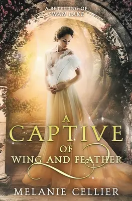 O captivă de aripi și pene: O repovestire a Lacului lebedelor - A Captive of Wing and Feather: A Retelling of Swan Lake
