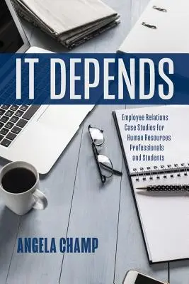 Depinde: Studii de caz privind relațiile cu angajații pentru profesioniștii și studenții din domeniul resurselor umane - It Depends: Employee Relations Case Studies for Human Resources Professionals and Students