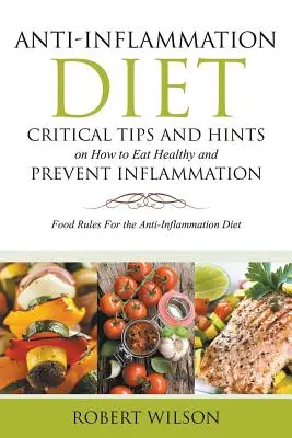 Dieta antiinflamatoare: Sfaturi critice și indicii despre cum să mănânci sănătos și să previi inflamația (mare): Reguli alimentare pentru dieta antiinflamatoare - Anti-Inflammation Diet: Critical Tips and Hints on How to Eat Healthy and Prevent Inflammation (Large): Food Rules for the Anti-Inflammation D