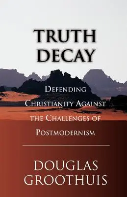 Decăderea adevărului: Defending Christianity Against the Challenges of Postmodernism (Apărarea creștinismului împotriva provocărilor postmodernismului) - Truth Decay: Defending Christianity Against the Challenges of Postmodernism