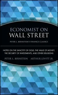 Economist pe Wall Street: Note despre sfințenia aurului, valoarea banilor, siguranța investițiilor și alte iluzii - Economist on Wall Street: Notes on the Sanctity of Gold, the Value of Money, the Security of Investments, and Other Delusions