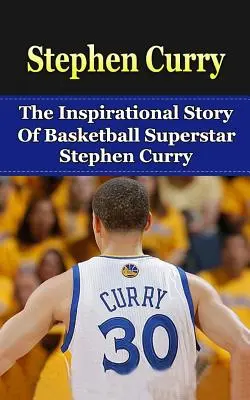 Stephen Curry: Povestea inspirațională a superstarului baschetului Stephen Curry - Stephen Curry: The Inspirational Story of Basketball Superstar Stephen Curry