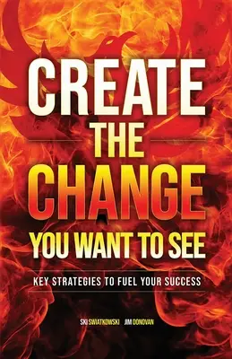 Creează schimbarea pe care vrei să o vezi: Strategii cheie pentru a-ți alimenta succesul - Create the Change You Want to See: Key Strategies to Fuel Your Success