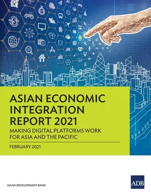 Raportul privind integrarea economică asiatică 2021: Punerea în funcțiune a platformelor digitale pentru Asia și Pacific - Asian Economic Integration Report 2021: Making Digital Platforms Work for Asia and the Pacific
