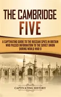Cei cinci de la Cambridge: Un ghid captivant al spionilor ruși din Marea Britanie care au transmis informații Uniunii Sovietice în timpul celui de-al Doilea Război Mondial - The Cambridge Five: A Captivating Guide to the Russian Spies in Britain Who Passed Information to the Soviet Union During World War II