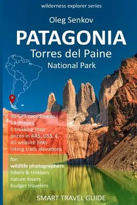 PATAGONIA, Parcul Național Torres del Paine: Ghid de călătorie inteligent pentru iubitorii de natură, drumeții, excursioniști, fotografi - PATAGONIA, Torres del Paine National Park: Smart Travel Guide for Nature Lovers, Hikers, Trekkers, Photographers