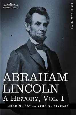 Abraham Lincoln: O istorie, vol.I (în 10 volume) - Abraham Lincoln: A History, Vol.I (in 10 Volumes)