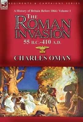 O istorie a Marii Britanii înainte de 1066-Volumul 1: Invazia romană 55 î. Hr.-410 d. Hr. - A History of Britain Before 1066-Volume 1: the Roman Invasion 55 B. C.-410 A. D.