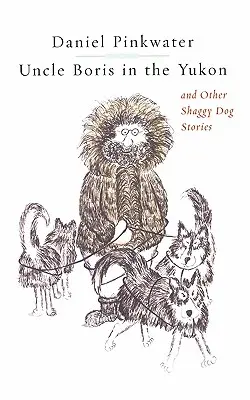 Unchiul Boris în Yukon și alte povestiri cu un câine zburdalnic - Uncle Boris in the Yukon and Other Shaggy Dog Stor