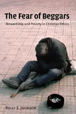 Frica de cerșetori: Stewardship and Poverty in Christian Ethics (Administrarea și sărăcia în etica creștină) - Fear of Beggars: Stewardship and Poverty in Christian Ethics
