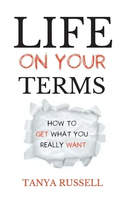 Life on Your Terms (Viața în termenii tăi): Cum să obții ceea ce îți dorești cu adevărat - Life on Your Terms: How to Get What You Really Want