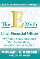 The E-Myth Chief Financial Officer: De ce majoritatea afacerilor mici rămân fără bani și ce trebuie să facem în această privință - The E-Myth Chief Financial Officer: Why Most Small Businesses Run Out of Money and What to Do about It