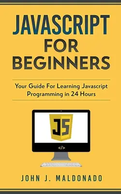 Javascript pentru începători: Ghidul dumneavoastră pentru învățarea programării Javascript în 24 de ore - Javascript For Beginners: Your Guide For Learning Javascript Programming in 24 Hours